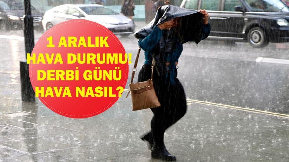 1 ARALIK HAVA DURUMU: FB GS Derbi Günü İstanbul'da Hava Nasıl Olacak? İstanbul'da Yağmur Yağacak Mı?