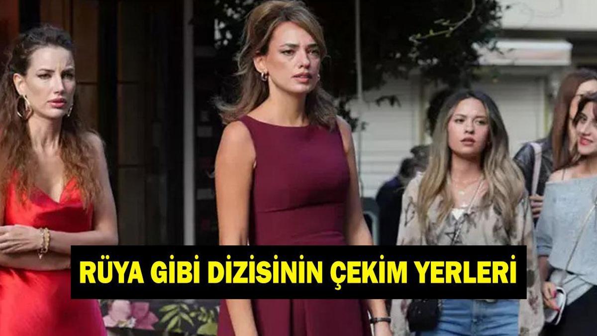 RÜYA GİBİ NEREDE ÇEKİLİYOR? Rüya Gibi dizisinin çekim yerleri