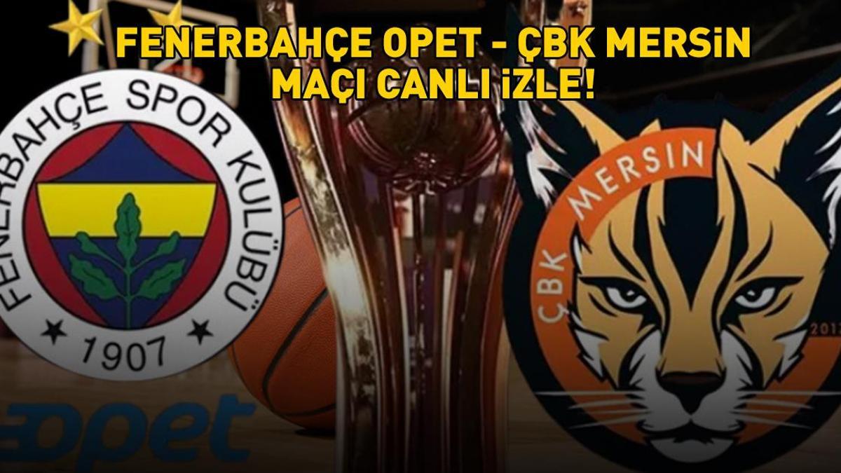 FENERBAHÇE OPET – ÇBK MERSİN MAÇI CANLI İZLE | 30. Cumhurbaşkanlığı Kupası Fenerbahçe Opet – ÇBK Mersin maçı ne zaman, saat kaçta, hangi kanalda?