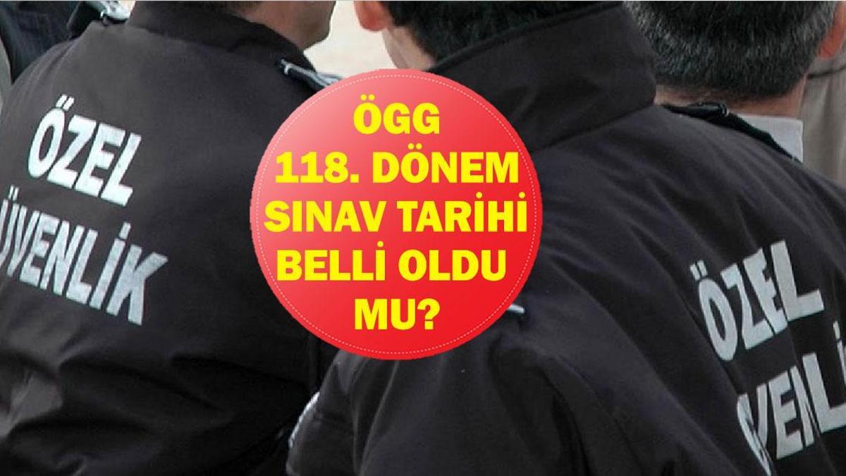 ÖGG 118. DÖNEM SINAV TARİHİ NE? Özel Güvenlik Sınav Yerleri Açıklandı Mı? Sınav Giriş Belgesi Nasıl Alınır?