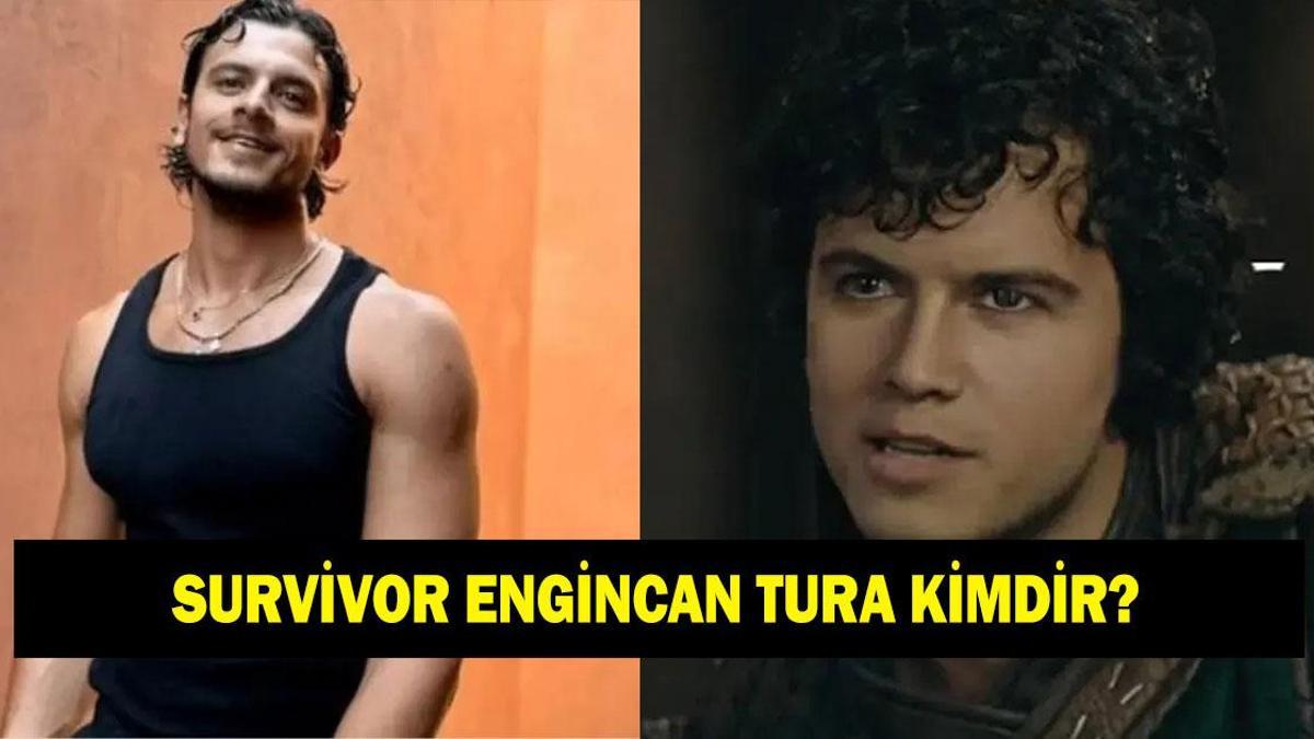 SURVİVOR ENGİNCAN TURA KİMDİR? Engincan Tura kaç yaşında ve nereli?