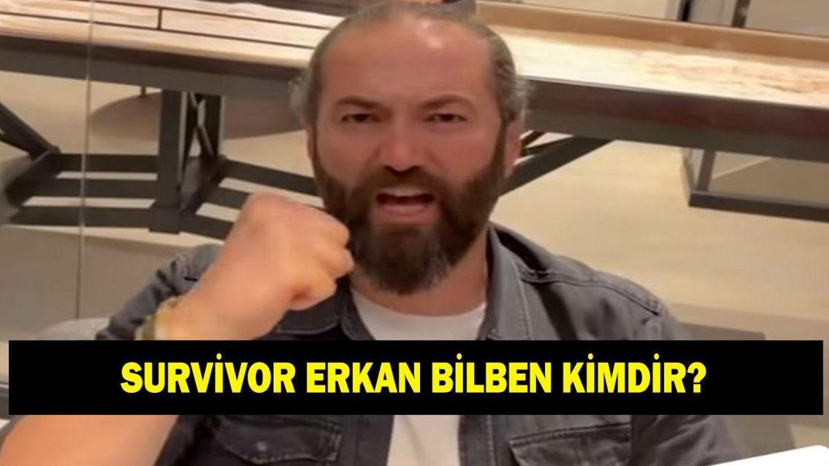 SURVİVOR ERKAN KİMDİR? Erkan Bilben kaç yaşında ve nereli? Ne iş yapıyor?