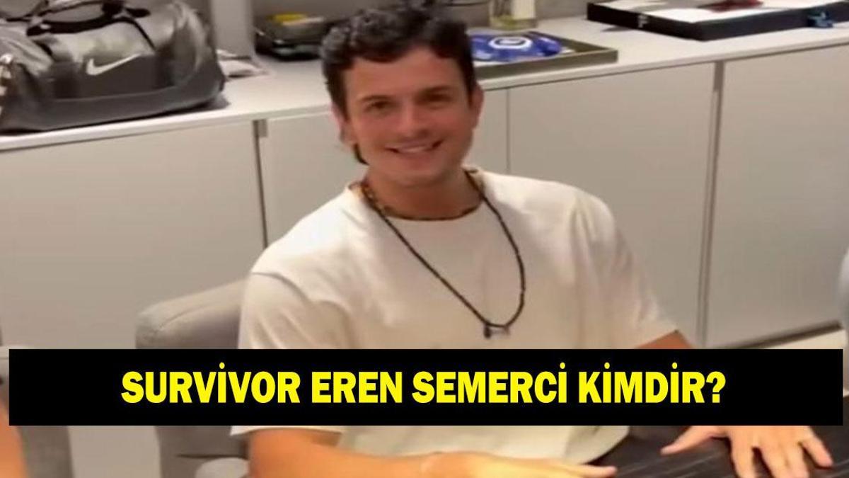 SURVİVOR EREN KİMDİR? Eren Semerci kaç yaşında ve nereli, ne iş yapıyor?