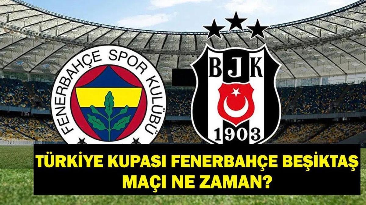 TÜRKİYE KUPASI FENERBAHÇE BEŞİKTAŞ DERBİ TARİHİ: ZTK FB BJK Maçı Ne Zaman Oynanacak? Fenerbahçe ve Beşiktaş'ın Rakipleri Kimler?