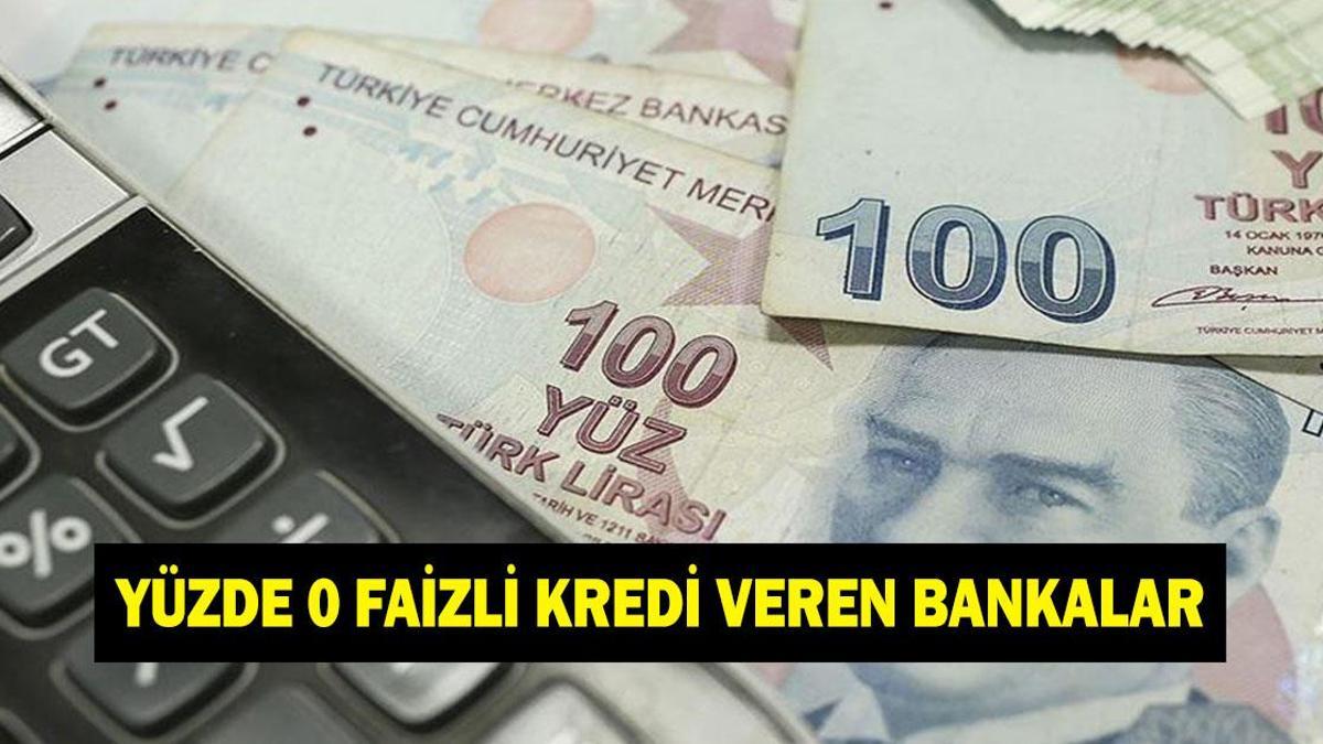 YÜZDE 0 FAİZLİ KREDİ VEREN BANKALAR TAM LİSTE! Hangi banka yüzde 0 faizli kredi veriyor?