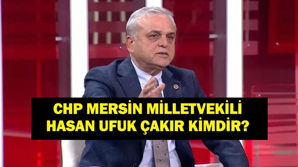 HASAN UFUK ÇAKIR KİMDİR? CHP'den İhraç Mı Edildi? CHP Mersin Milletvekili Hasan Ufuk Çakır İstifa Mı Etti?  İşte Biyografisi...