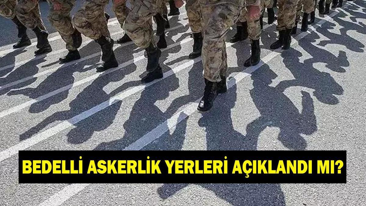 Bedelli askerlik yerleri açıklandı mı? Bedelli askerlik yerleri ne zaman açıklanacak?