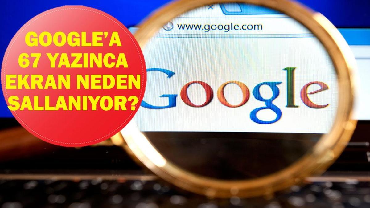 Google'a 67 yazınca ekran neden sallanıyor? 6-7 yazınca neden ekran sallanıyor? İşte ekran sallanmasının nedeni...