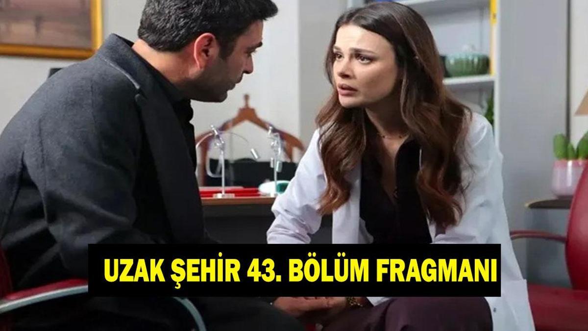 UZAK ŞEHİR 43. BÖLÜM FRAGMANI İZLEME LİNKİ! Uzak Şehir yeni bölümde neler olacak?