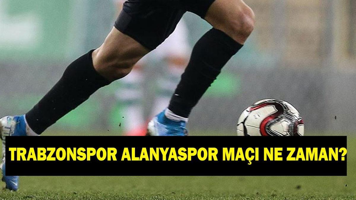 TRABZONSPOR ALANYASPOR MAÇI HANGİ KANALDA, SAAT KAÇTA? Trabzonspor Alanyaspor maçı ne zaman?