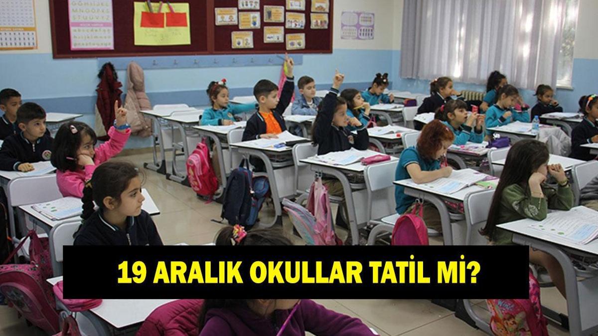 19 ARALIK OKULLAR TATİL Mİ? Yarın okullar var mı yok mu? Valilikten açıklama geldi mi?