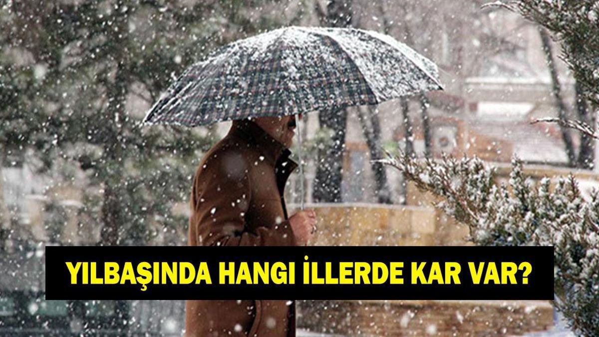YILBAŞINDA KAR YAĞACAK İLLER LİSTESİ! 1 Ocak yılbaşında hangi şehirlerde kar yağacak?