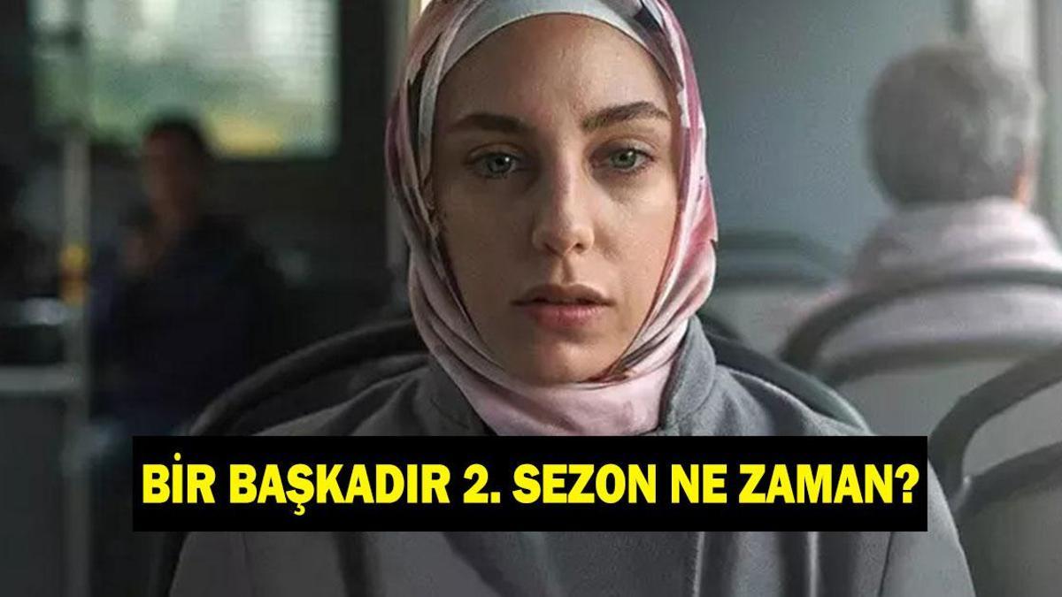 Bir Başkadır yeni sezon ne zaman yayınlanacak? Bir Başkadır dizisinin 2. sezon tarihi belli oldu mu?