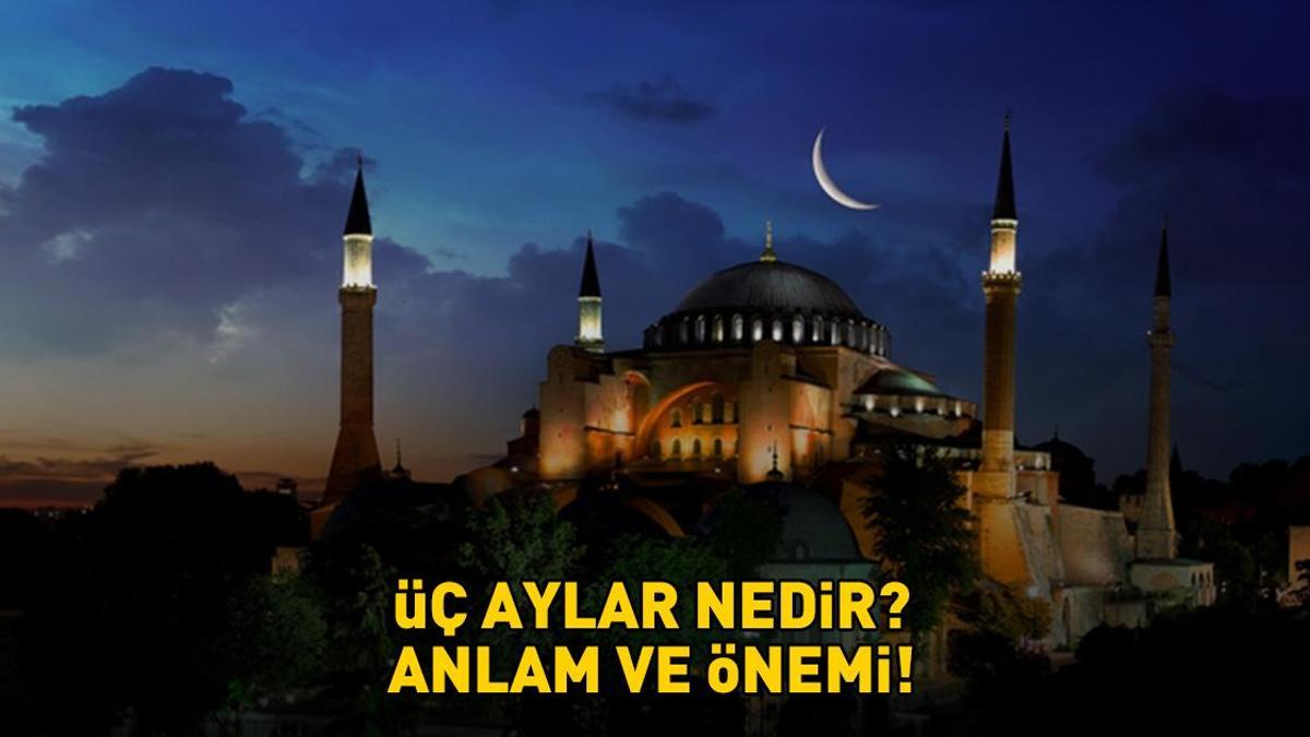 ÜÇ AYLAR ANLAM VE ÖNEMİ 2025 | Üç aylar nedir, neden önemli? Recep-Şaban-Ramazan üç ayların önemi!