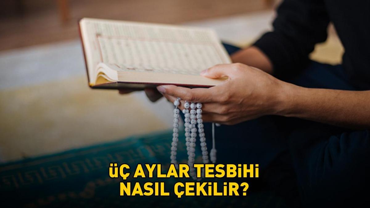 Üç aylar tesbihi nasıl başlanır? Üç aylar tesbihi nasıl çekilir? Recep ayı ilk 10 gün tesbihi duası!