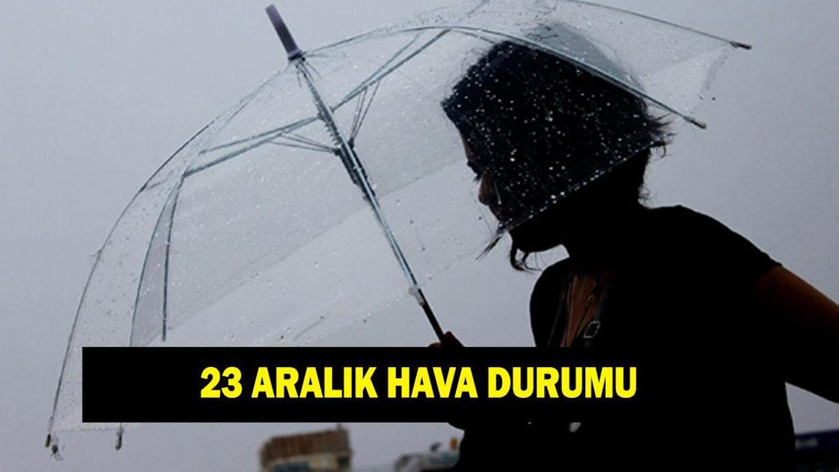 23 Aralık hava durumu nasıl olacak? İşte 23 Aralık il il hava durumu tahminleri...