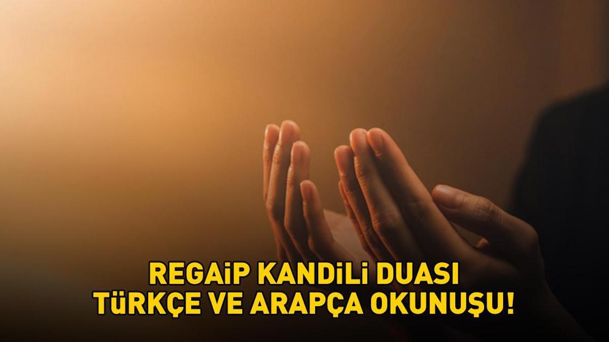 REGAİP KANDİLİ DUASI TÜRKÇE VE ARAPÇA OKUNUŞU | Diyanet'e göre Regaip Kandili'nde hangi dualar okunur? Regaip Kandili'nde okunacak dua ve sureler!