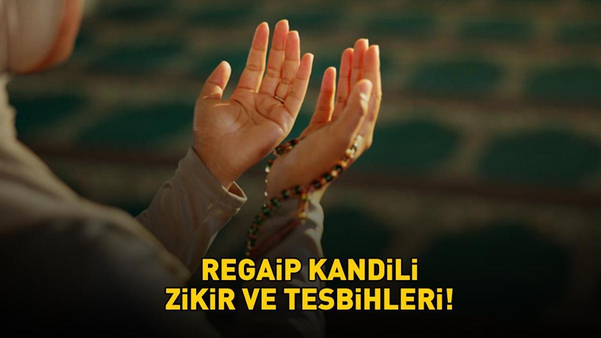 REGAİP KANDİLİ ZİKİR VE TESBİHLERİ | Diyanet'e göre Regaip Kandili'nde hangi zikir ve tesbihler çekilir? Üç ayların ilk kandili!