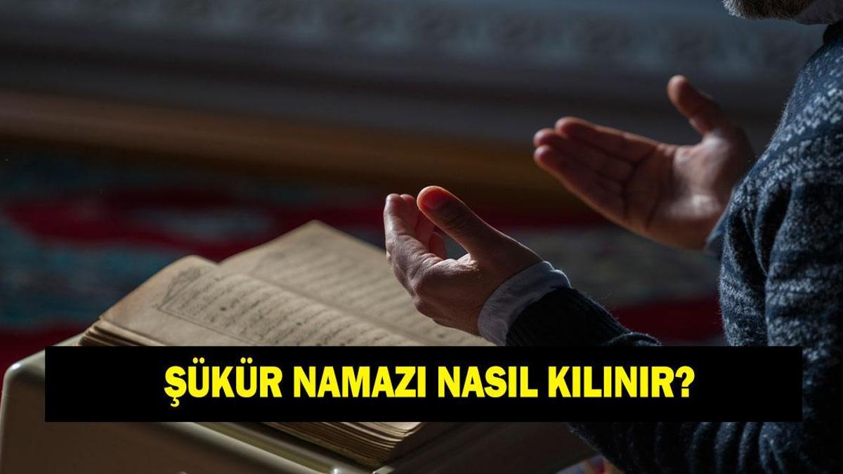 ŞÜKÜR NAMAZI NASIL KILINIR? Şükür namazı kaç rekattır? Şükür namazı nasıl niyet edilir?