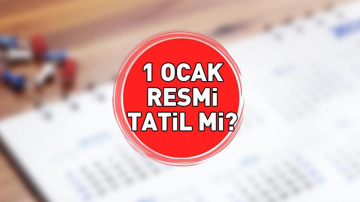 1 OCAK RESMİ TATİL Mİ? 31 Aralık yarım gün mü? Okul, banka ve kamu kurumları 1 Ocak tatil mi? Yılbaşı resmi tatil tarihleri!