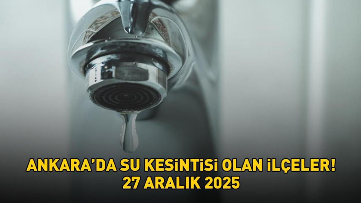 ASKİ ANKARA SU KESİNTİSİ 27 ARALIK 2025 | Ankara'da su kesintisi ne zaman bitecek, hangi ilçelerde su kesintisi var? Mamak, Etimesgut...