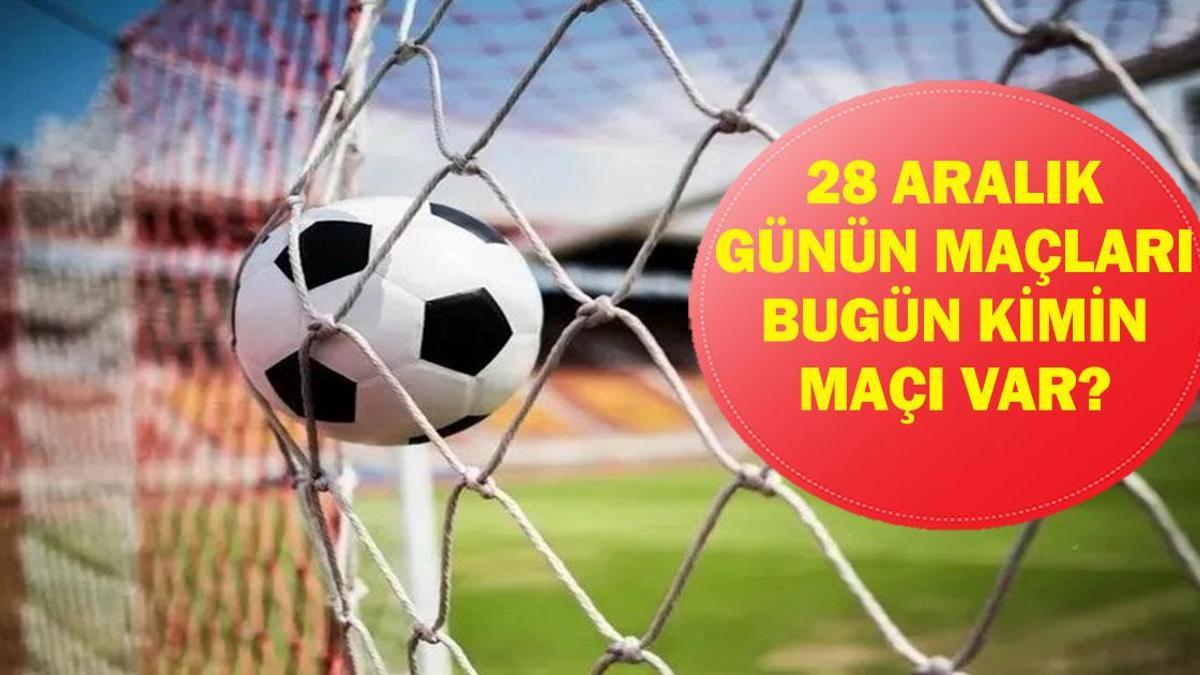 28 ARALIK GÜNÜN MAÇLARI: Bugün Hangi Maçlar Var? Hangi Maç Hangi Kanalda, Saat Kaçta? İşte 28 Aralık Günün Maçları...