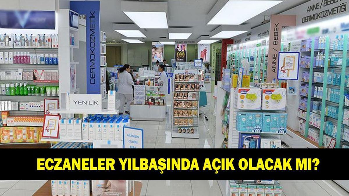 31 ARALIK VE 1 OCAK'TA ECZANELER AÇIK MI KAPALI MI? Eczaneler yılbaşında açık olacak mı?