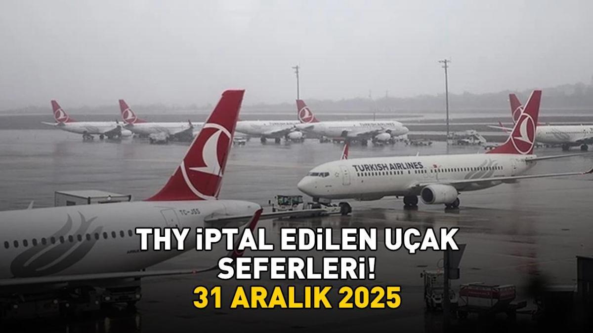 THY İPTAL EDİLEN UÇAK SEFERLERİ 31 ARALIK 2025 | İstanbul Havalimanı ve Sabiha Gökçen kalkışlı hangi uçuşlar iptal edildi? THY iptal edilen uçak seferleri sorgulama ekranı