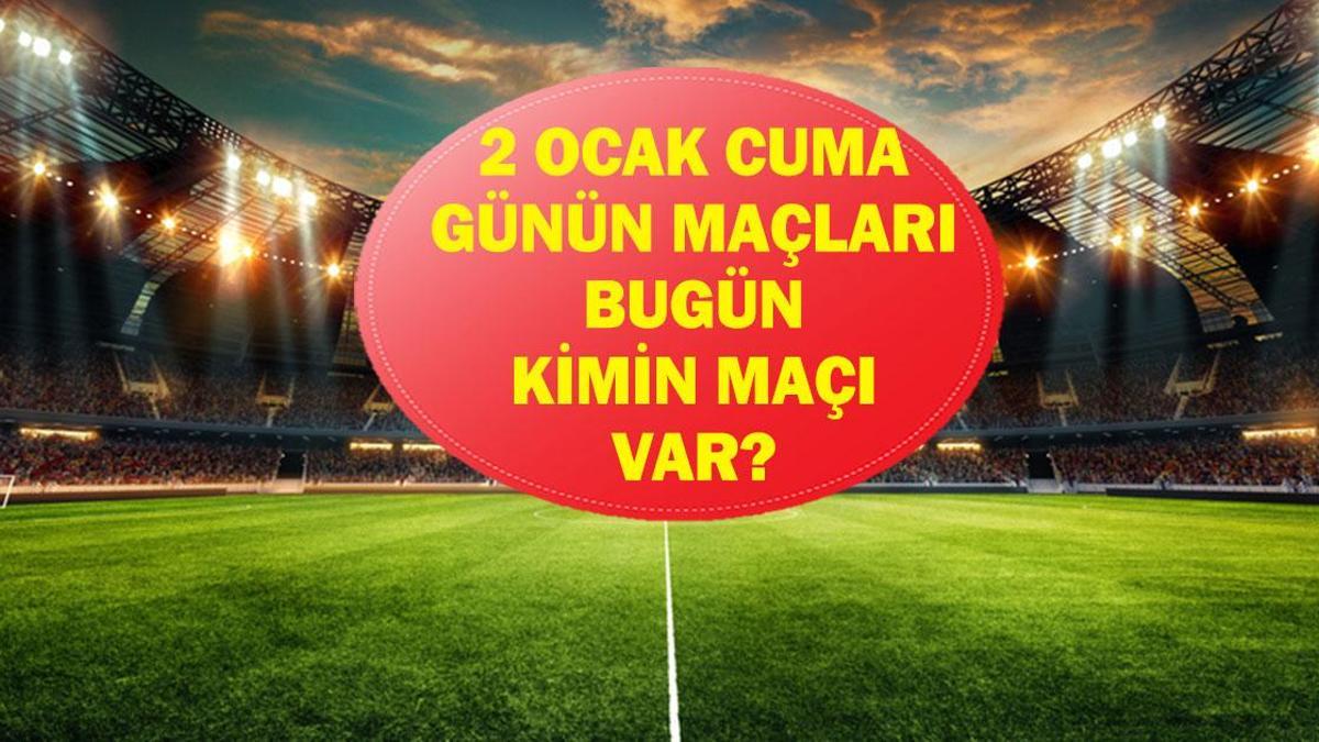 2 OCAK GÜNÜN MAÇLARI: Bugün Maç Var Mı, Hangi Maçlar Var? Hangi Maç Hangi Kanalda, Saat Kaçta? İşte 2 Ocak Cuma Günün Maçları...