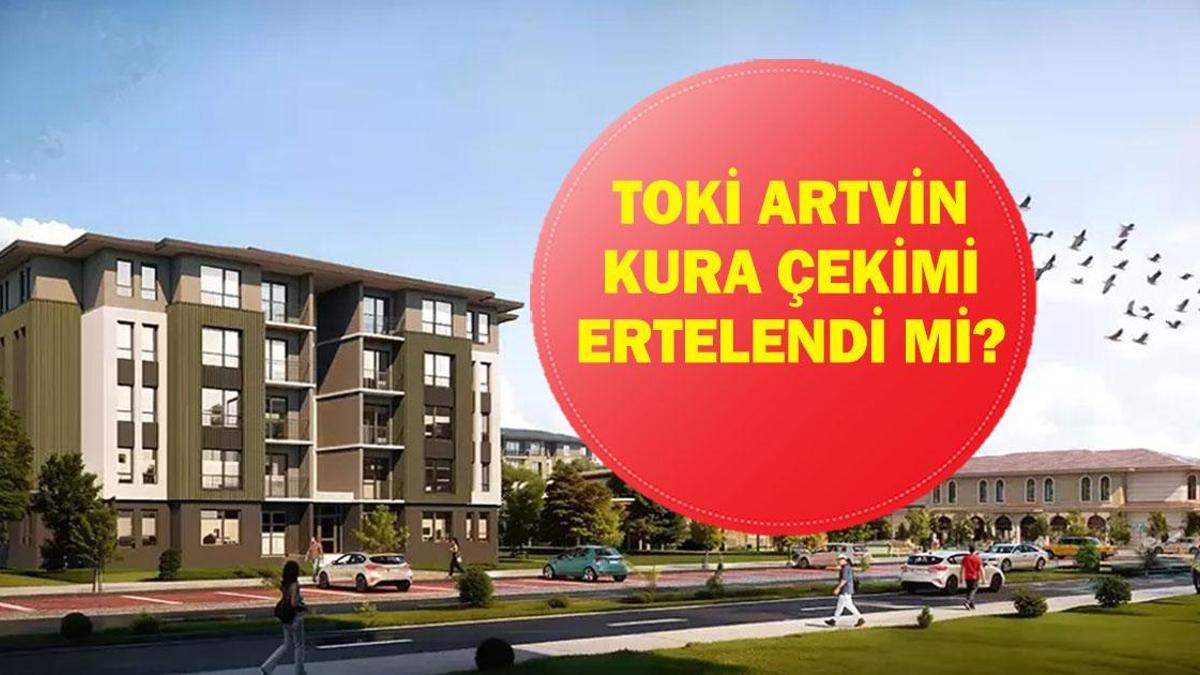 ARTVİN TOKİ ÇEKİLİŞİ ERTELENDİ Mİ? Artvin TOKİ Çekilişi Ne Zaman, Saat Kaçta? 2026 TOKİ 500 Bin Konut Kura Takvimi...