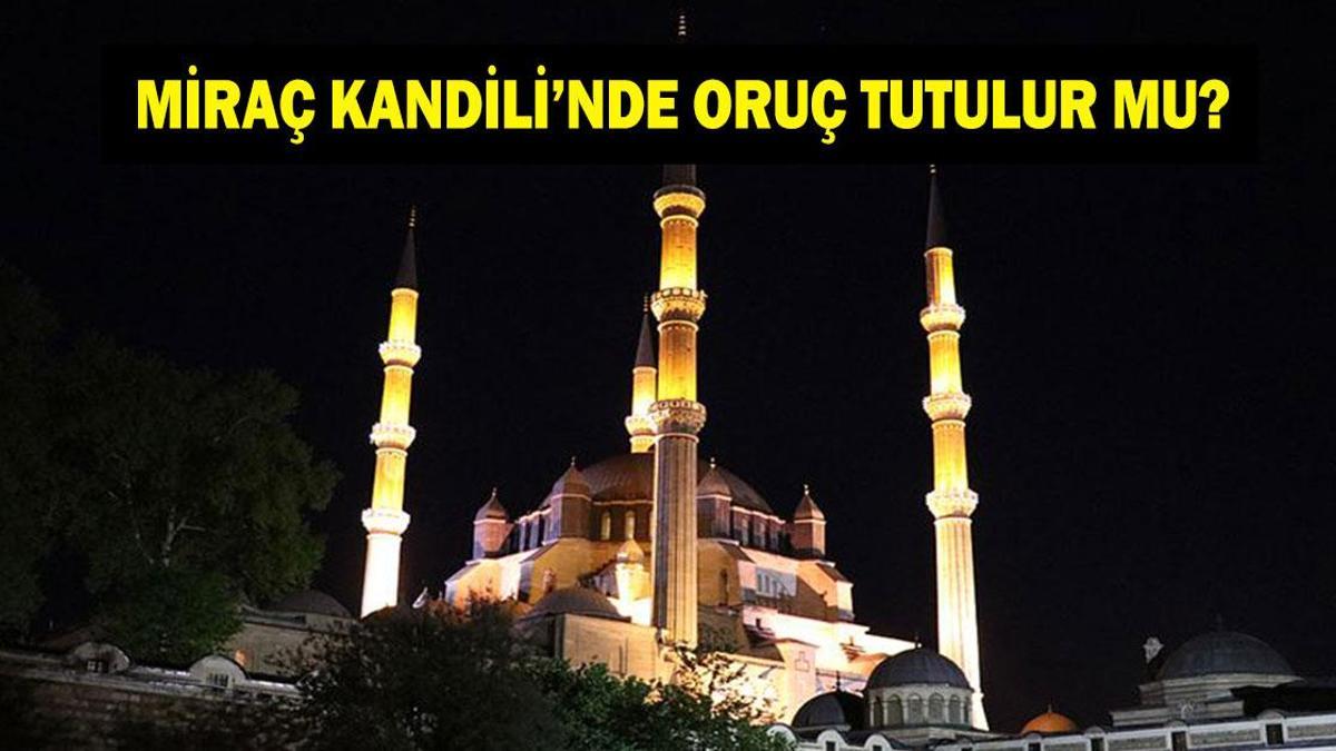 Miraç Kandili'nde Oruç Tutulur Mu? Miraç Kandili Oruç Niyeti Nasıl Getirilir? Miraç Kandili'nde oruç tutmak sevap mı?