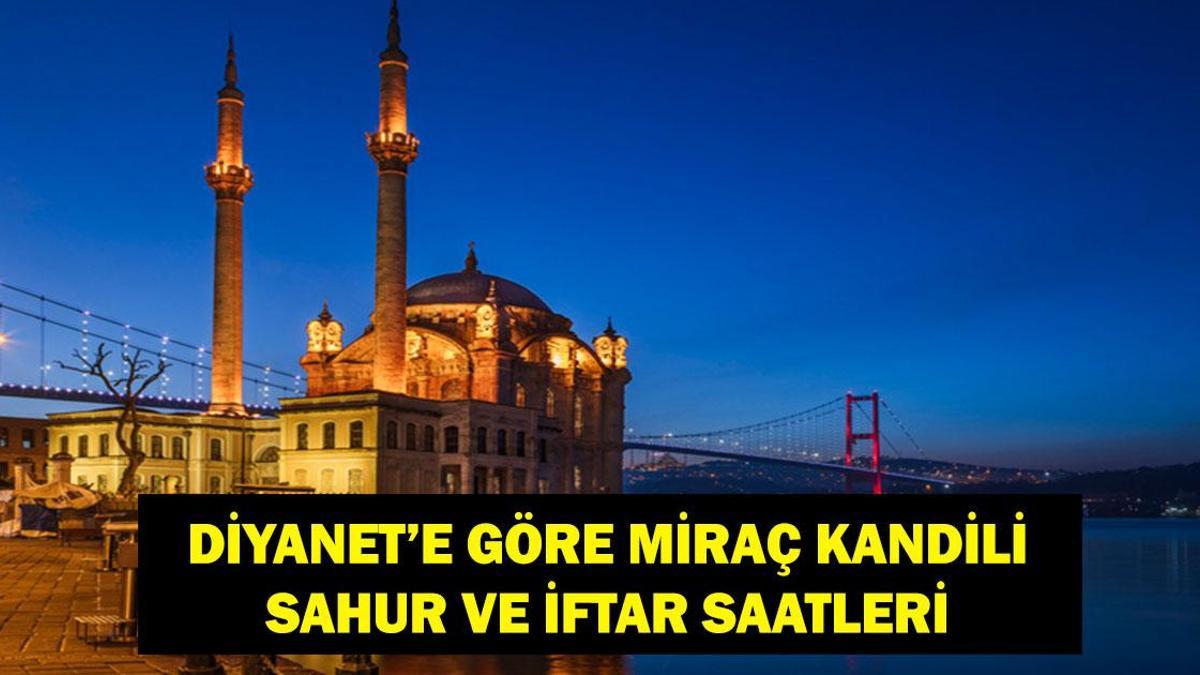 MİRAÇ KANDİLİ SAHUR VE İFTAR SAATLERİ 2026: İftar vakti ve akşam ezanı saat kaçta? Miraç Kandili orucu iftar saati ne, imsak vakti ne? İstanbul, Ankara, İzmir il il Diyanet sahur ve iftar saatleri...