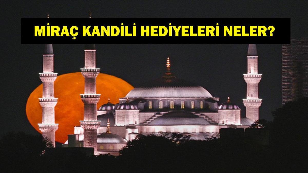 MİRAÇ KANDİLİ HEDİYELERİ: Miraç Gecesi Peygamber Efendimiz'e Verilen 3 Hediye Nedir? Miraç Kandili Hediyeleri...