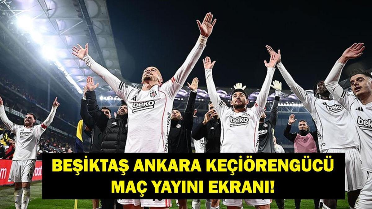 BEŞİKTAŞ KEÇİÖRENGÜCÜ CANLI İZLE: Türkiye Ziraat Kupası Beşiktaş Keçiörengücü Maçı Hangi Kanalda, Saat Kaçta? Maç Kadrosu ve Canlı Yayın Detayları...