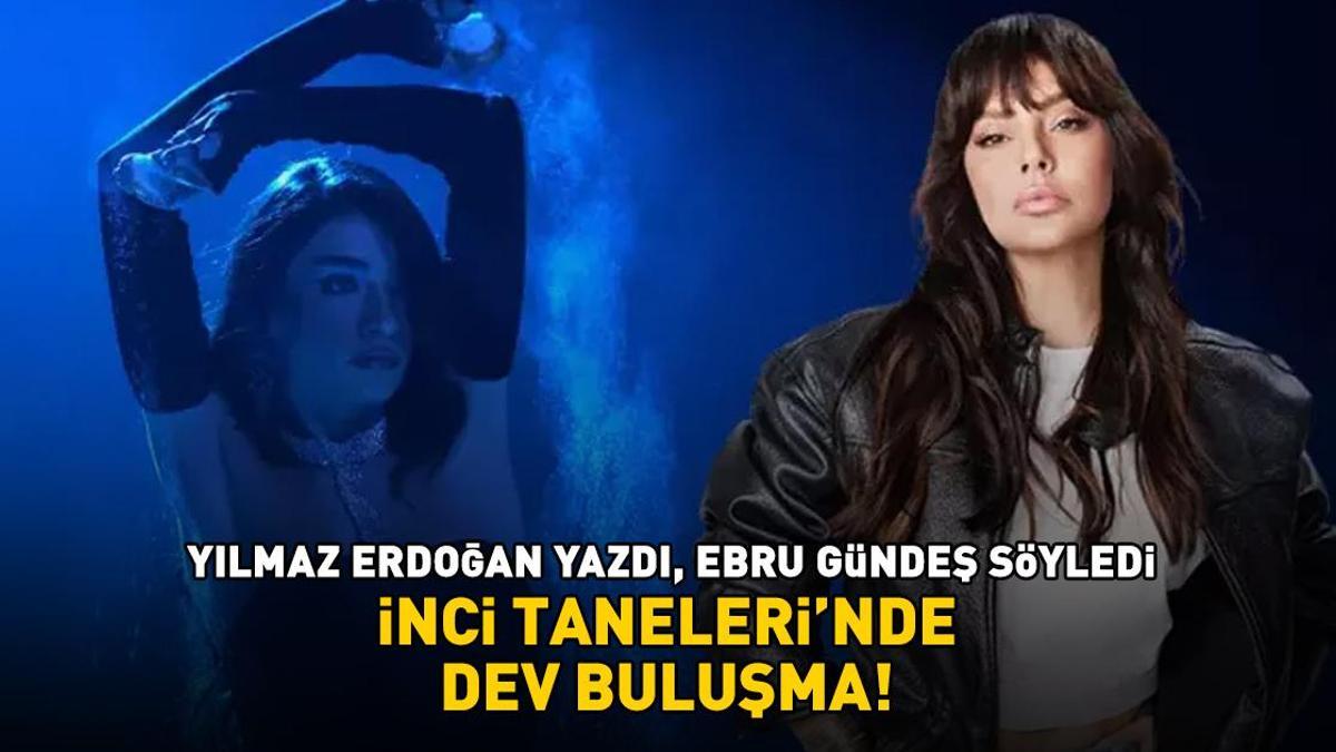 İNCİ TANELERİ'NDE DEV BULUŞMA! Yılmaz Erdoğan yazdı, Ebru Gündeş söyledi