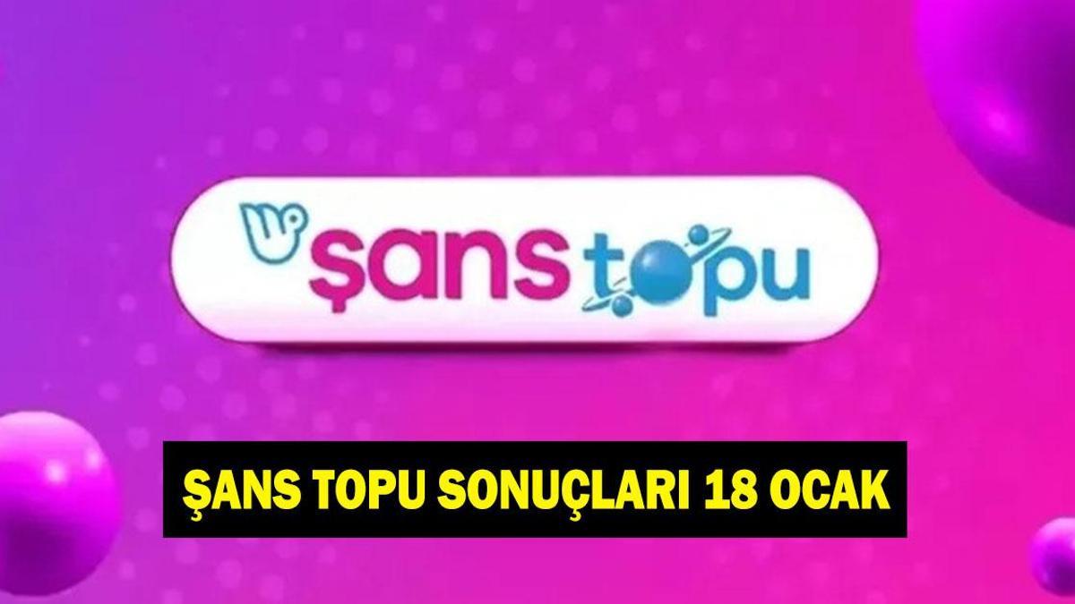 ŞANS TOPU SONUÇLARI 18 OCAK! Şans Topu ne kadar devretti? Şans Topu sonuçları nasıl sorgulanır?