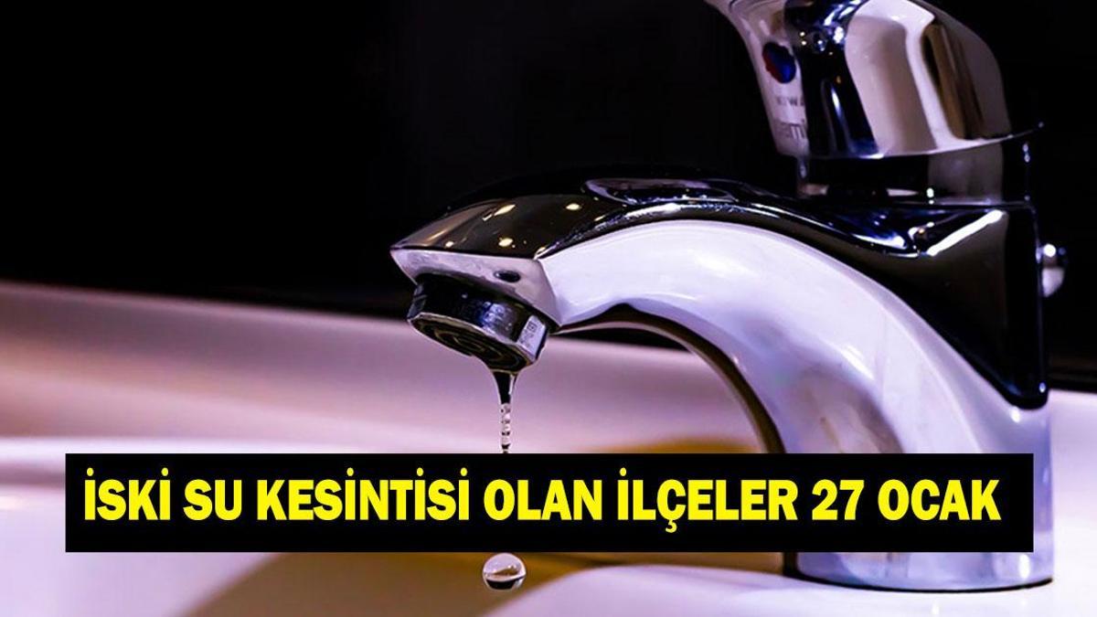 İSKİ SU KESİNTİSİ OLAN İLÇELER 27 OCAK! Yarın İstanbul'da hangi ilçelerde su kesintisi var? İSKİ duyurdu: İSKİ su kesintisi sorgulama ekranı 27 Ocak