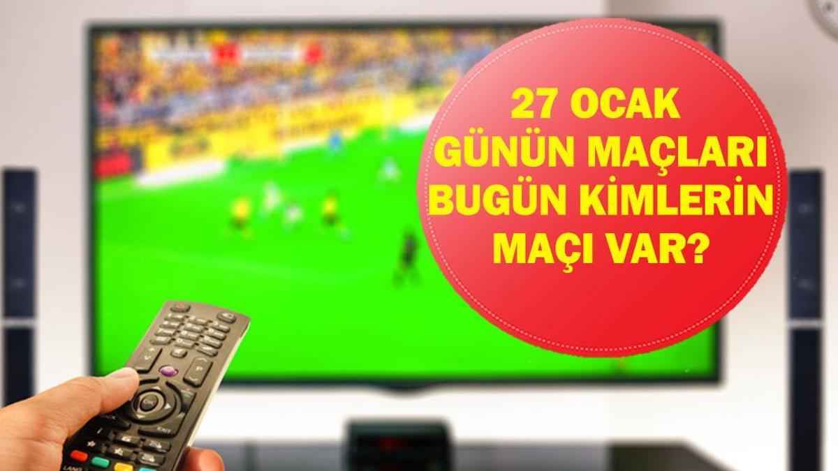 27 OCAK GÜNÜN MAÇLARI: Bugün Hangi Maçlar Var? Bugün Kimlerin Maçı Var? İşte 27 Ocak Salı Günün Maçları...