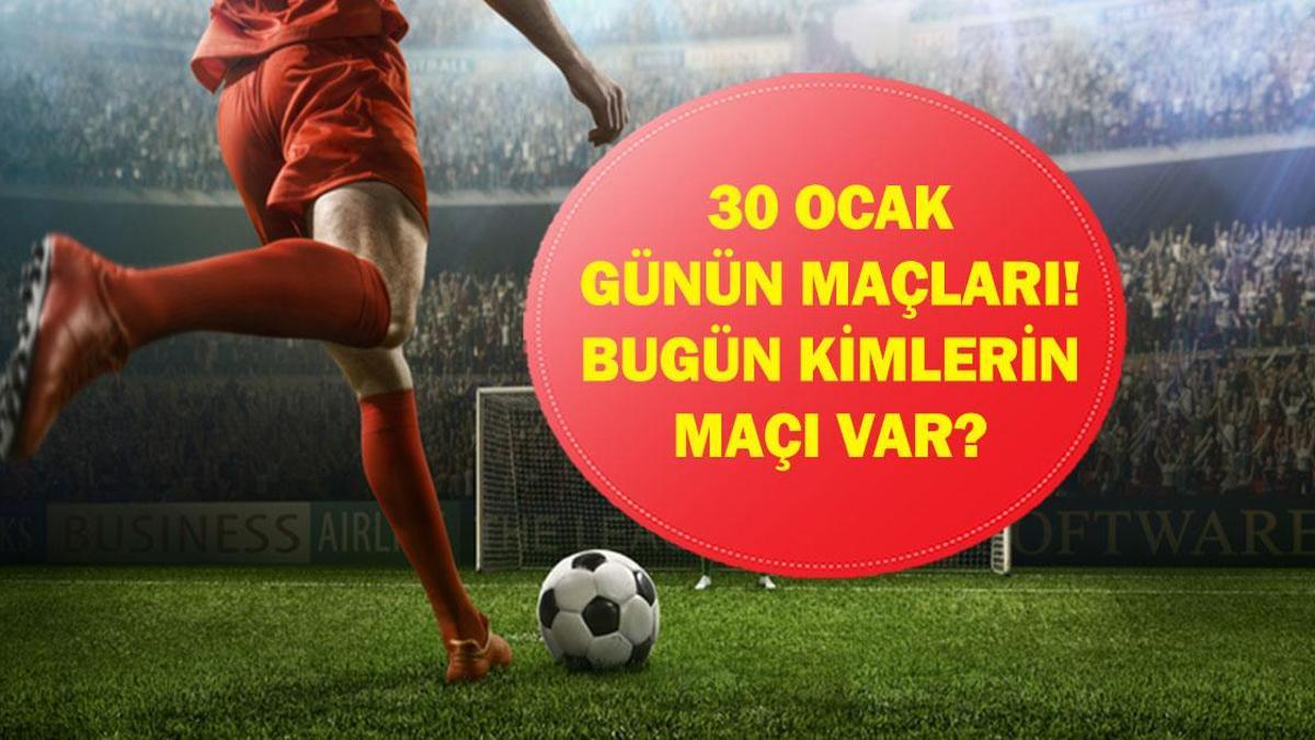 30 OCAK GÜNÜN MAÇLARI: Bugün Hangi Maçlar Var? Bugünkü Maçlar Hangi Kanalda, Saat Kaçta? İşte 30 Ocak Cuma Günün Maçları...