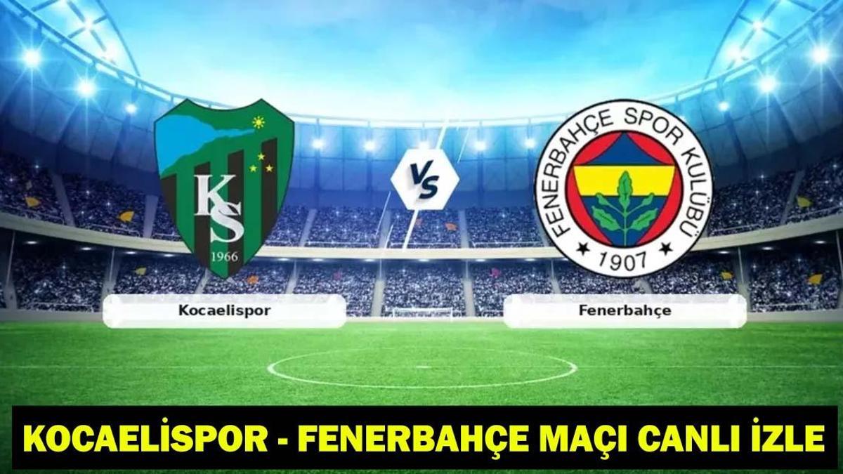 KOCAELİSPOR - FENERBAHÇE MAÇI CANLI İZLE: Kocelispor - Fenerbahçe maçı kadrosu ve muhtemel 11ler! (Süper Lig maçı canlı yayın)