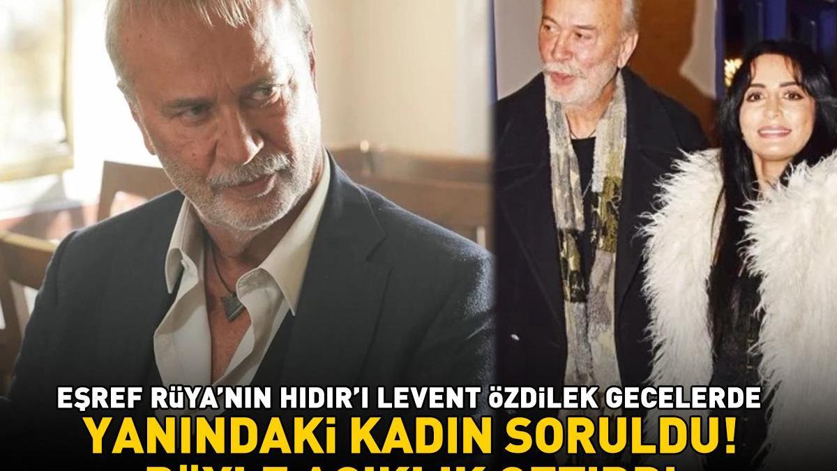 Eşref Rüya’nın Hıdır’ı Levent Özdilek gecelerde! Yanındaki kadının kim olduğuna böyle açıklık getirdi!