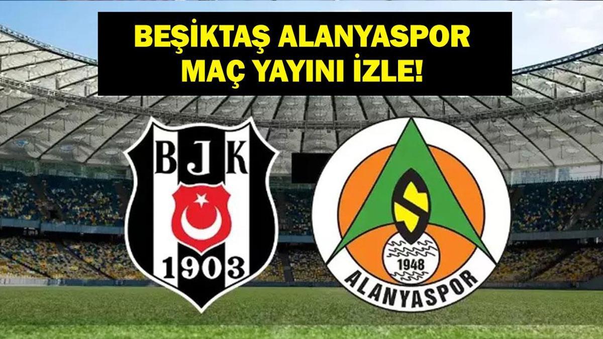 SÜPER LİG BEŞİKTAŞ ALANYASPOR CANLI YAYIN: Beşiktaş Alanyaspor maçı canlı izle linki | İşte İlk 11'ler...