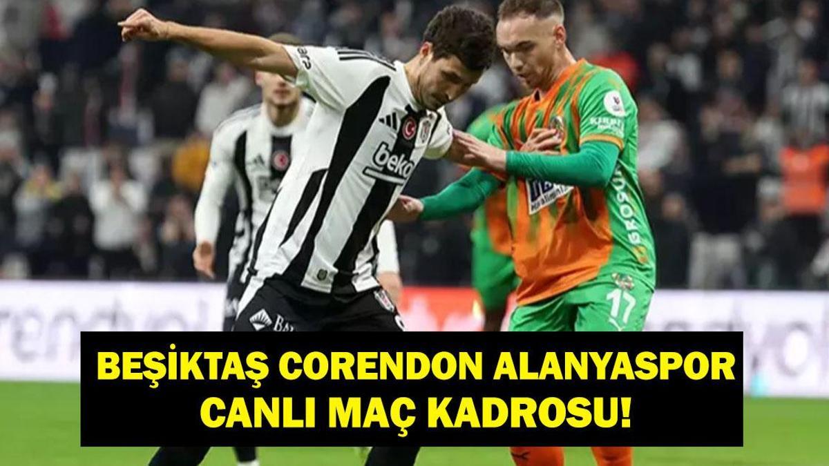 BEŞİKTAŞ ALANYASPOR MAÇ KADROSU: Süper Lig Beşiktaş Corendon Alanyaspor Hangi Kanalda, Saat Kaçta? İşte İlk 11'ler..