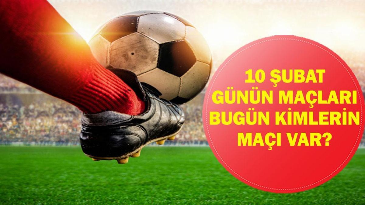 10 ŞUBAT GÜNÜN MAÇLARI: Bugün Hangi Maçlar Var? Bugünkü Maçlar Hangi Kanalda, Saat Kaçta? İşte 10 Şubat Salı Günün Maçları...