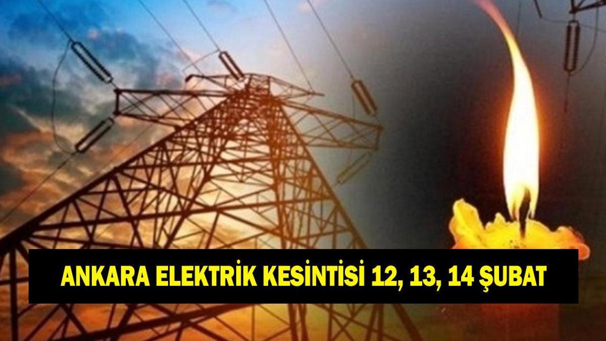 ANKARA ELEKTRİK KESİNTİSİ: 12, 13, 14 Şubat Ankara'da elektrikler ne zaman gelecek?