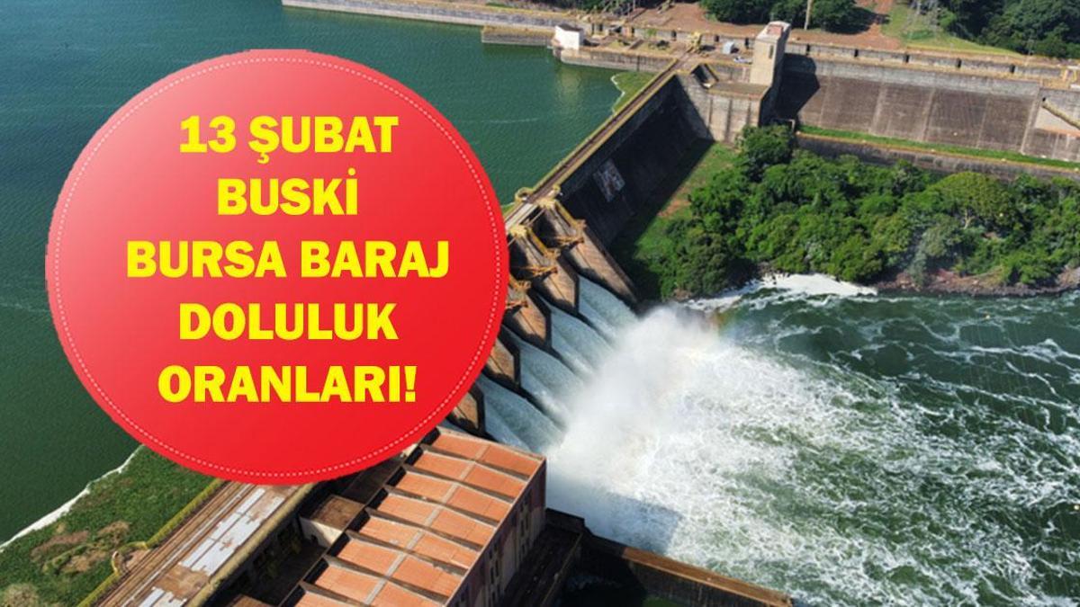 BURSA BARAJ DOLULUK ORANLARI 13 ŞUBAT 2026: BUSKİ Baraj Doluluğu Ne Durumda? Nilüfer, Doğancılar Barajlarında Son Durum!