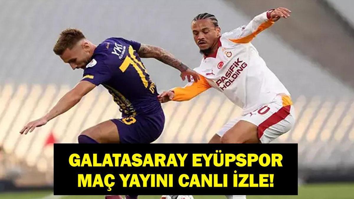 GALATASARAY EYÜPSPOR CANLI İZLE: Süper Lig Galatasaray Eyüp Maçı Canlı Şifresiz İzle! İşte GS Eyüp Maç Kadrosu