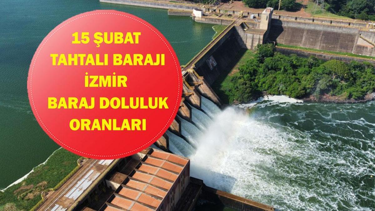 İZMİR TAHTALI BARAJI DOLULUK ORANI 15 ŞUBAT 2026| İZSU İzmir Baraj Doluluk Oranları Yüzde Kaç? Tahtalı Barajı Doluluk Oranı Ne?