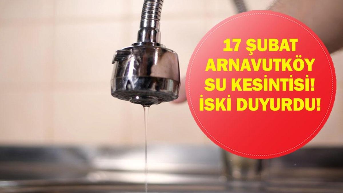 17 ŞUBAT İSKİ ARNAVUTKÖY SU KESİNTİSİ: İstanbul Su Kesintisi Ne Zaman bitecek? Arnavutköy'de Sular Ne Zaman Gelecek? İSKİ Duyurdu!