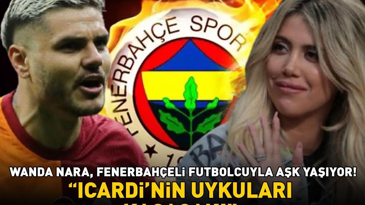 Galatasaray - Juventus maçı öncesi gündem oldu! Wanda Nara, Fenerbahçeli futbolcuyla aşk yaşıyor! 'ICARDİ'NİN UYKULARI KAÇACAK!'